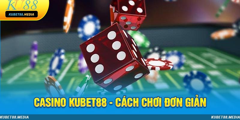 Casino KUBET88 cung cấp quy trình chơi đơn giản