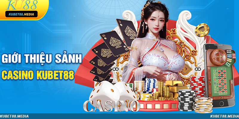 Tìm hiểu sơ lược về sảnh casino tại Kubet88