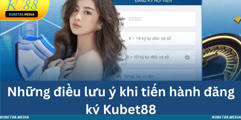 Những điều lưu ý khi tiến hành đăng ký Kubet88