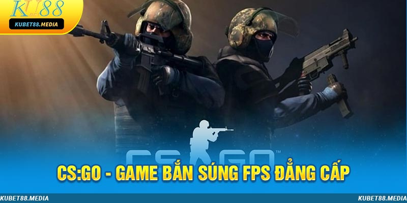 Nhất định phải thử một lần tựa game CS : GO tại thế giới thể thao điện tử