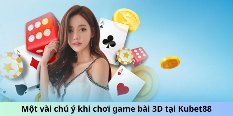 Một vài chú ý khi chơi game bài 3D tại Kubet88