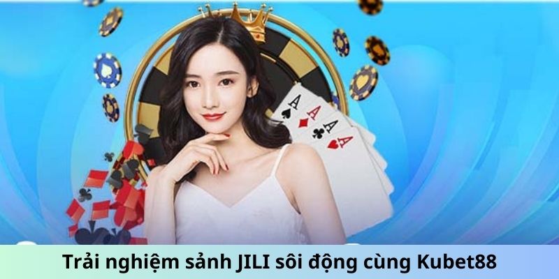 Trải nghiệm sảnh JILI sôi động cùng Kubet88