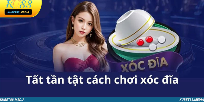 Tất tần tật cách chơi xóc đĩa