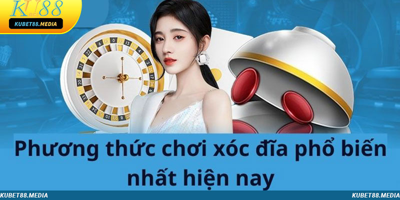 Phương thức chơi xóc đĩa phổ biến nhất hiện nay